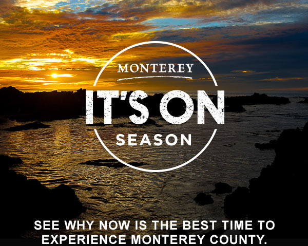 It's on season. See why now is the best time to experience Monterey County.