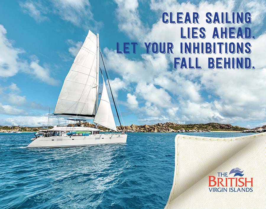 Clear sailing lies ahead. Let your inhibitions fall behind. British Virgin Islands - learn more!