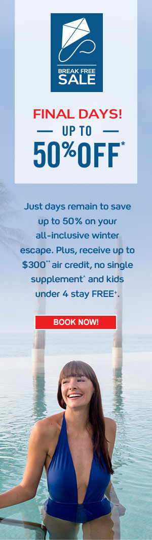 Break Free Sale. Final Days! Up to 50% off*. Just days remain to save up to 50% on your all-inclusive winter escape. Plus, receive up to $300** air credit, no single supplement^ and kids under 4 stay FREE+. Book Now
