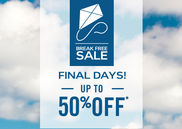 Break Free Sale! Final Days up to 50% off*.