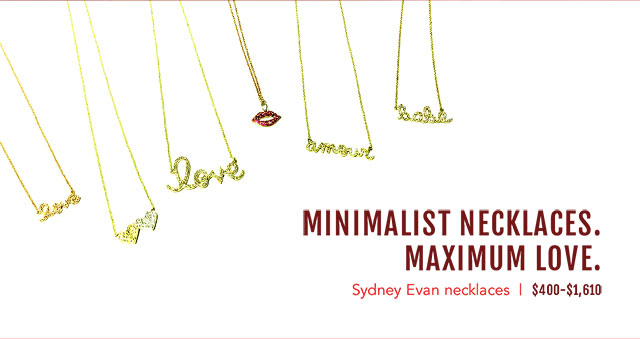 Minimalist necklaces. Maximum love. Sydney Evan necklaces 400-$1,610. 