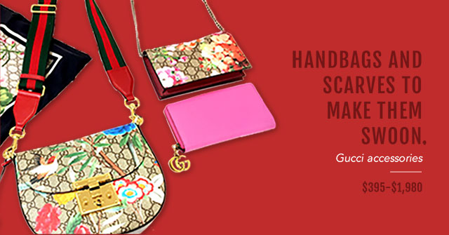 Handbags and scarves to make them swoon Gucci accessories $395-$1,980. 