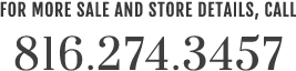 For more sale and store details, call 816-274-3457. 