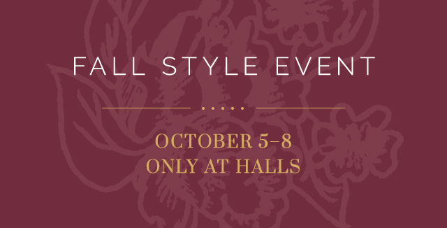 Fall Style Event. October 5-8, Only at Halls. 