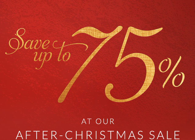Save up to 75% at our After-Christmas Sale. 