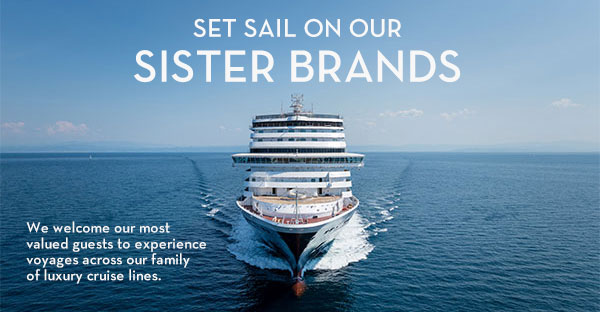 Set sail on our sister brands - we welcome our most valued guests to experience voyages across our family of luxury cruise lines.