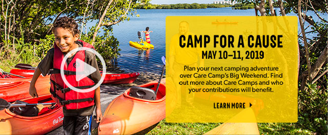 Camp for a cause, May 10-11, 2019. Plan your next camping adventure over Care Camp's Big Weekend. Find out more about Care Camps and who your contributions will benefit. Learn More.
