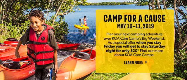 Camp for a cause. May 10-11, 2019. Plan your next camping adventure over KOA Care Camp's Big Weekend. Find out more about KOA Care Camps and who your contributions will benefit. Learn more.