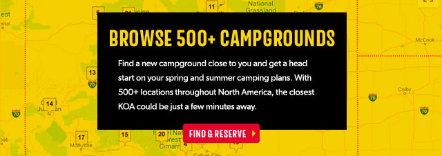 Browse 500 plus campgrounds. Find a new campground close to you and get a head start on your spring and summer camping plans. With 500+ locations throughout North America, the closest KOA could be just a few minutes away. Find and reserve. 