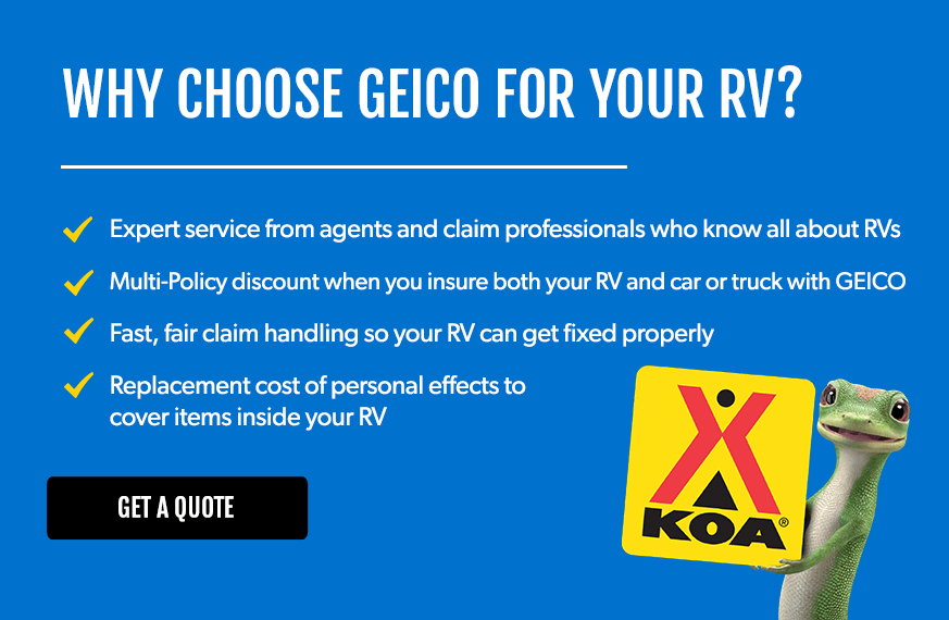 Why choose Geico for your RV? Dedicated service, fast&fair claim handling, towing coverage, multi-policy discount.