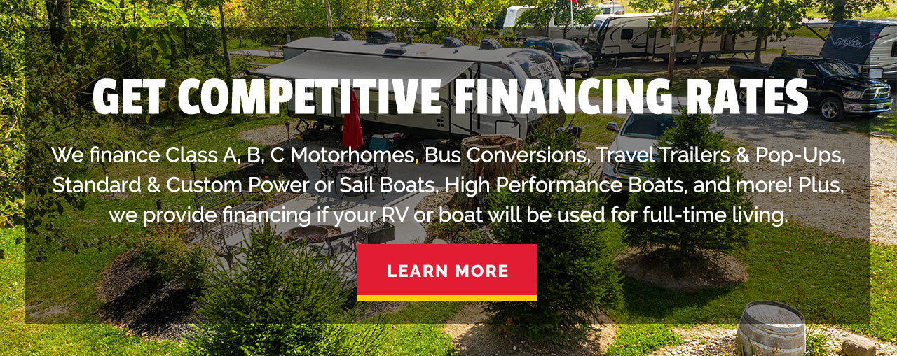 Get Competitive Financing Rates - Class A, B, C&Super C Motorhomes  •  Full-Timers  •  Bus Motorhomes  •  Travel Trailers and 5th Wheels Power and Sail Boats  •  High-Performance Boats&More! - Learn More!