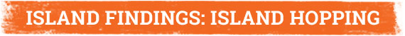 Island finidngs: island hopping. 