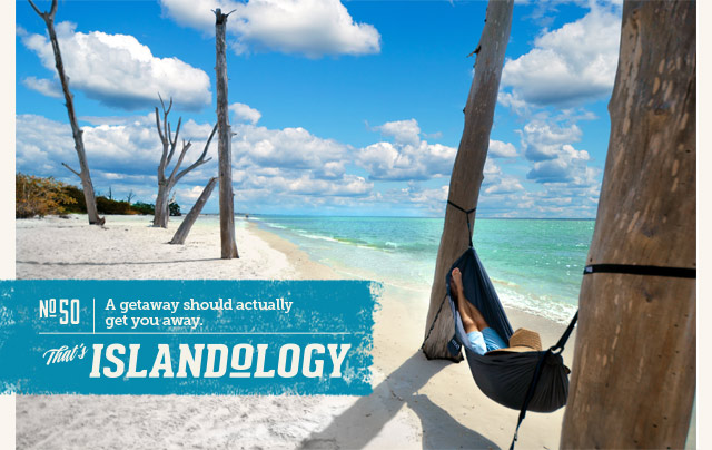 Number 50; A getaway should actually get you away. That's island-ology. 