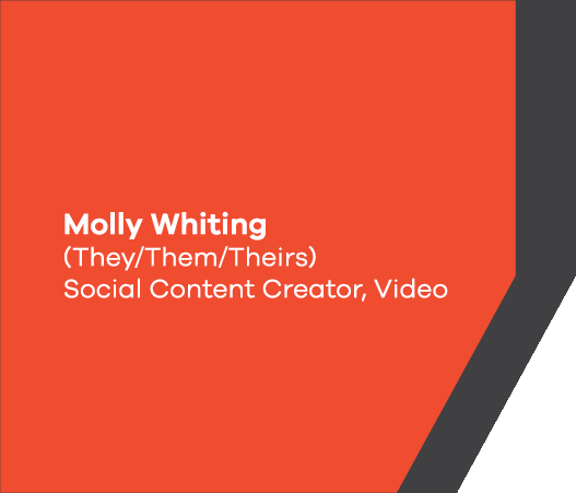 Molly Whiting (They/Them/Theirs) - Social Content Creator, Video