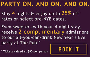 Party on. And on. And on. Stay 4 (in yellow) nights & enjoy up to 25% off rates on select pre-NYE dates. Even sweeter…with your 4-night stay, receive 2 complimentary admissions to our all-you-can-drink New Year’s Eve party at The Pub*! - BOOK IT - *Tickets valued at $90 per person