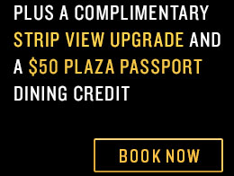 PLUS A COMPLIMENTARY STRIP VIEW UPGRADE AND A $50 PLAZA PASSPORT DINING CREDIT - BOOK NOW