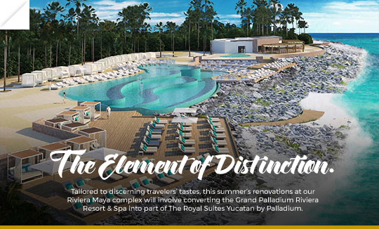 The Element of Distinction. Tailored to discerning travelers’ tastes, this summer’s renovations at our Riviera Maya complex will involve converting the Grand Palladium Riviera Resort & Spa into part of The Royal Suites Yucatan by Palladium.