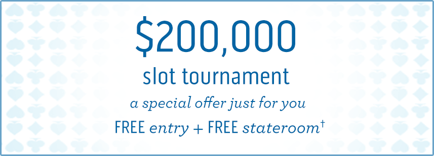 $200,000 slot tournament. A special offer just for you: free entry + free stateroom