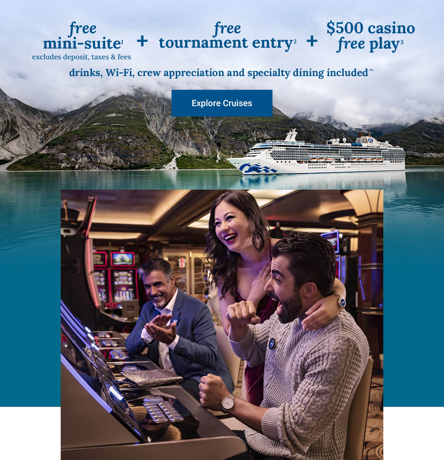 free mini-suite[1] (excludes deposit, taxes & fees) + free tournament entry[2] + $500 casino free play[3] + drinks, Wi-Fi, crew appreciation and specialty dining included^