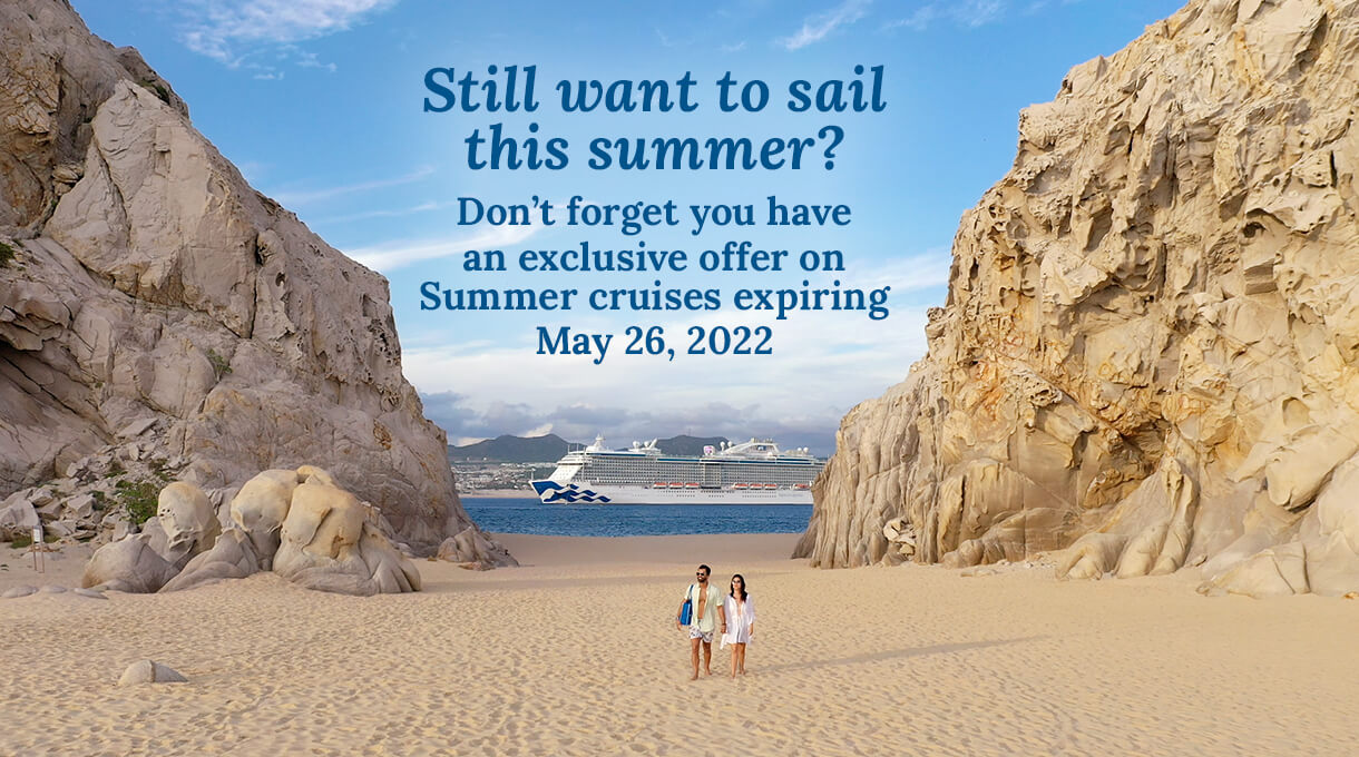 Still want to sail this summer? Don't forget you have an exclusive offer on Summer cruises expiring May 26, 2022