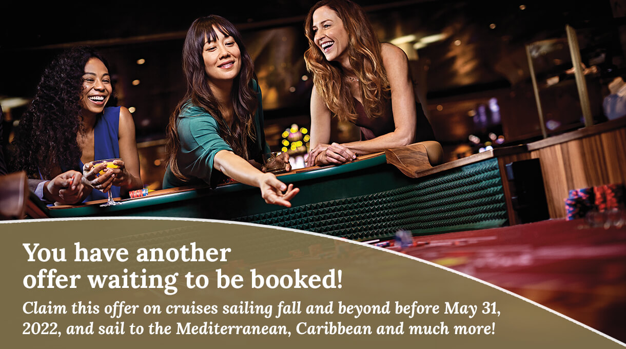 You have another offer waiting to be booked! Claim this offer on cruises sailing fall and beyond before May 31, 2022, and sail to the Mediterranean, Caribbean and much more!