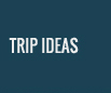 TRIP IDEAS