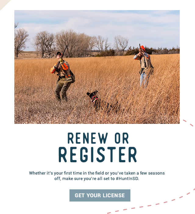 Renew or Register - Whether it's your first time in the field or you've taken a few seasons off, make sure you're all set to #HuntInSD. Get Your License!