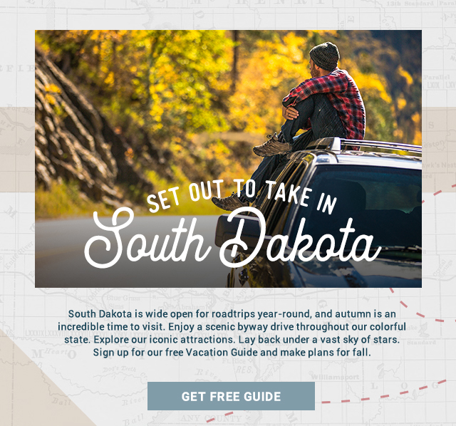 Set out to take in South Dakota! South Dakota is wide open for roadtrips year-round, and autumn is an incredible time to visit. Enjoy a scenic byway drive throughout our colorful state. Explore our iconic attractions. Lay back under a vast sky of stars. Sign up for our free Vacation Guide and make plans for fall. Get Free Guide!