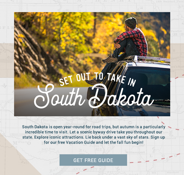 Set out to take in South Dakota! South Dakota is wide open for roadtrips year-round, and autumn is an incredible time to visit. Enjoy a scenic byway drive throughout our colorful state. Explore our iconic attractions. Lay back under a vast sky of stars. Sign up for our free Vacation Guide and make plans for fall. Get Free Guide!