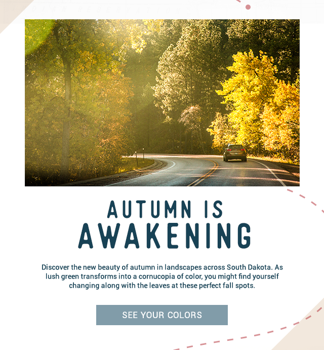 Autumn is Awakening - Discover the new beauty of autumn in landscapes across South Dakota. As lush green transforms into a cornucopia of color, you might find yourself changing along with the leaves at these perfect fall spots.