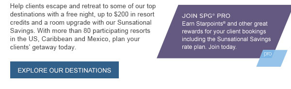Help clients escape and retreat to some of our top destinations with a free night, up to $200 in resort credits and a room upgrade with our Sunsational Savings. With more than 80 participating resorts in the US, Caribbean and Mexico, plan your clients' getaway today. EXPLORE OUR DESTINATIONS
