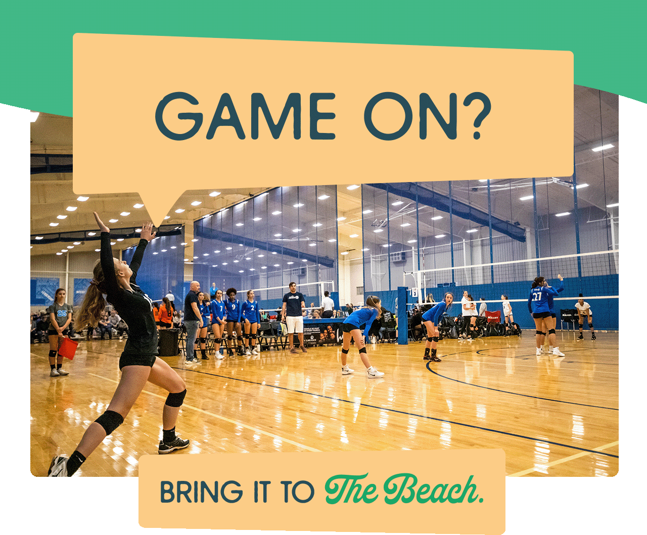 A woman's volleyball team playing a match. A headline reads: Game on? Bring it to the Beach.